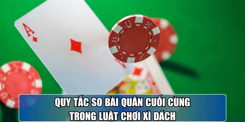 Quy tắc so bài quân cuối cùng trong luật chơi xì dách
