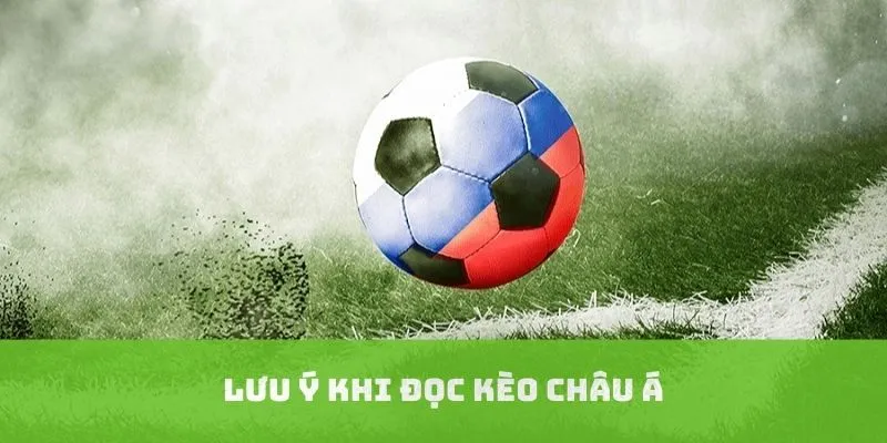 Lưu ý khi đọc kèo châu Á